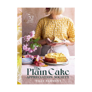 Plain Cake Appreciation Society: 52 Weeks of Cake Book